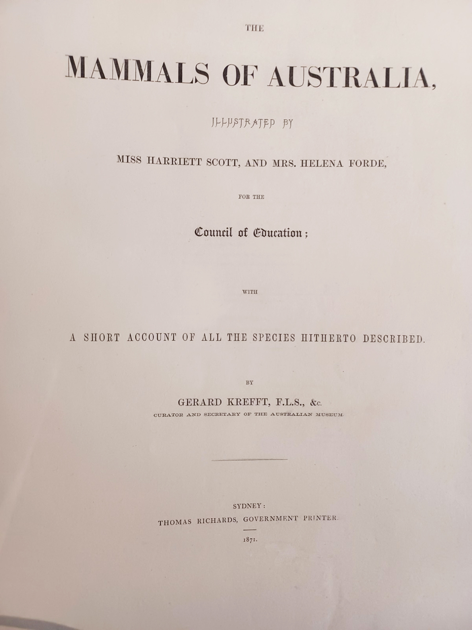 The Mammals of Australia, Illustrated by Miss Harriett Scott and Mrs. Helena Forde. For the Council of Education; with a short account of all the species hitherto described. By Gerard Krefft, F.L.S., &amp;c. Curator and secretary of the Australian Museum.