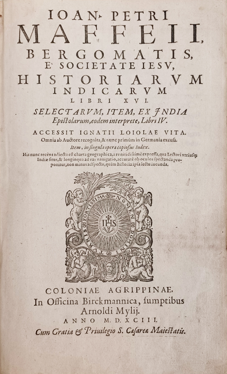 Historiarum indicarum libri XVI. Selectarum, item, ex India epistolarum, eodem interprete, libri IV. Selectarum, Item, Ex India Epistolarum, eodem interprete, Libri IV. Accessit Ignatiij Germania excusa....